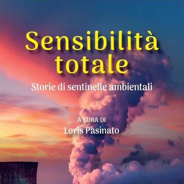 Sensibilità Totale. Storie di sentinelle ambientali è un libro a cura di Loris Pasinato pubblicato da OM Edizioni. Acquistabile anche su IBS, Amazon Libri, ecc.
